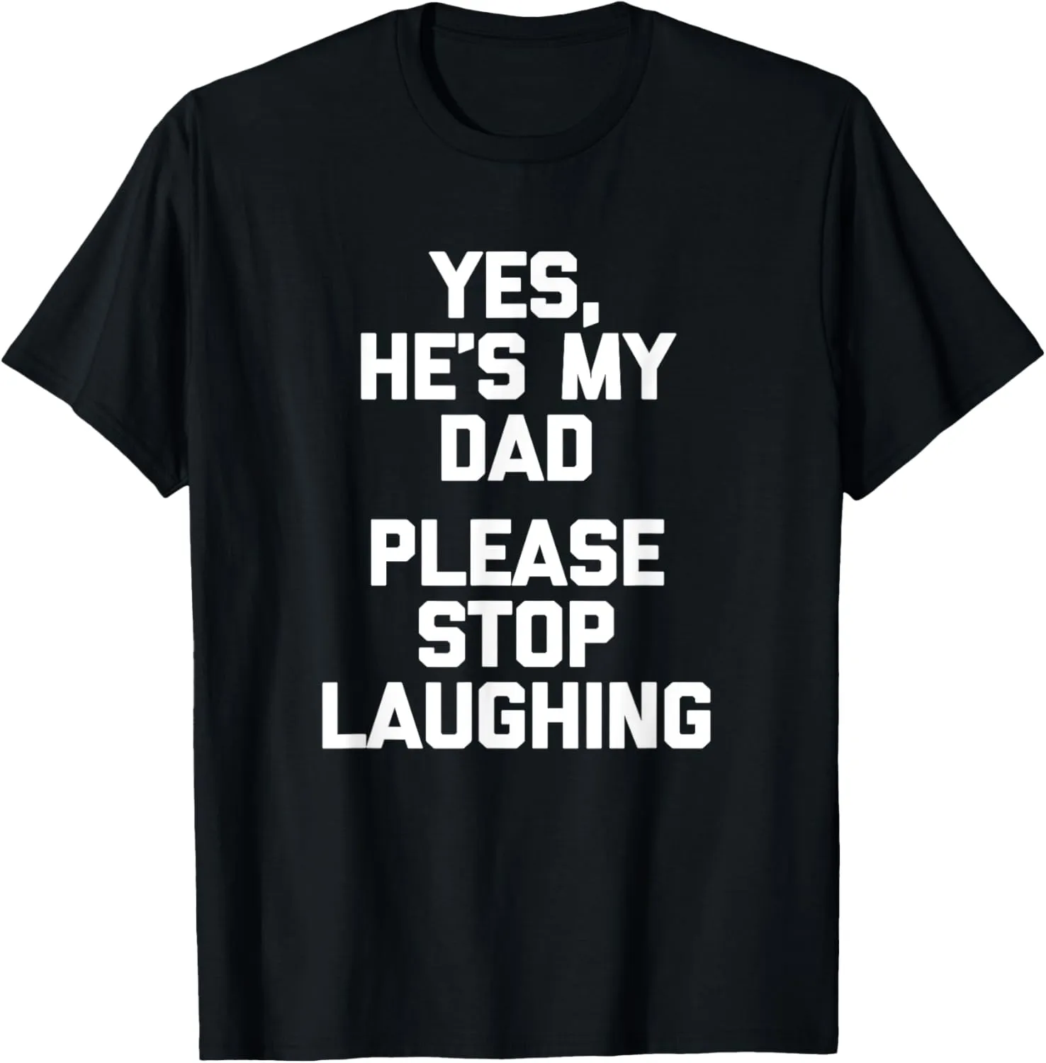 Yes He's My Dad, Please Stop Laughing - Funny Dad Joke Dad T-Shirt
